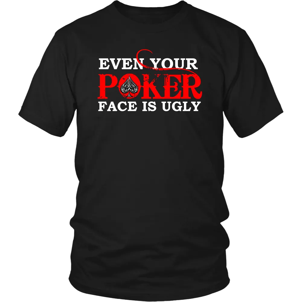 Even Your Poker Face Is Ugly - White Lettering- TShirts, Hoodies, Longsleeves