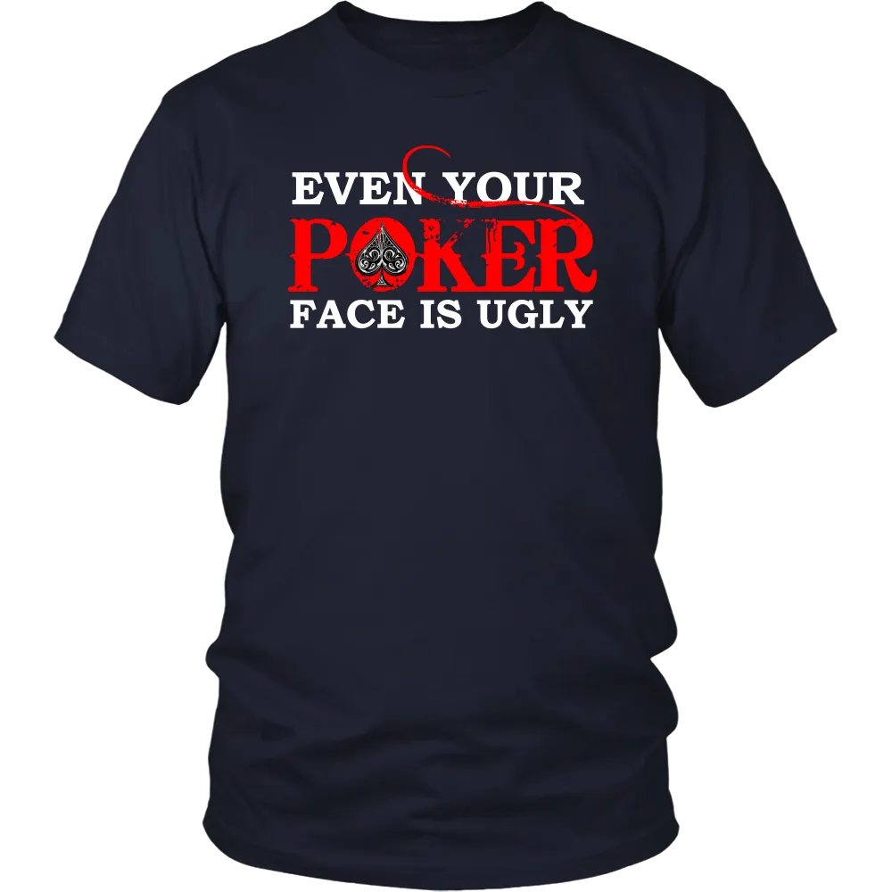 Even Your Poker Face Is Ugly - White Lettering- TShirts, Hoodies, Longsleeves