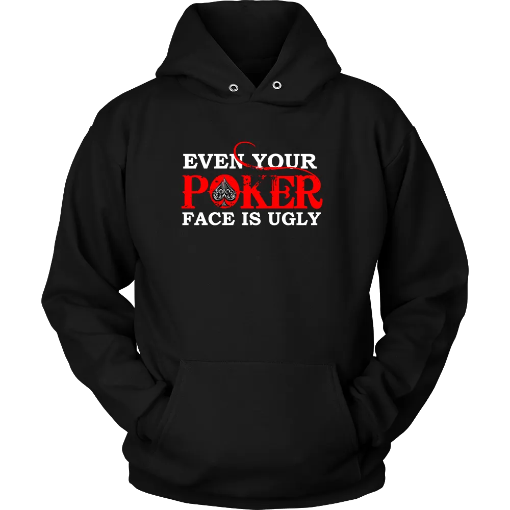 Even Your Poker Face Is Ugly - White Lettering- TShirts, Hoodies, Longsleeves