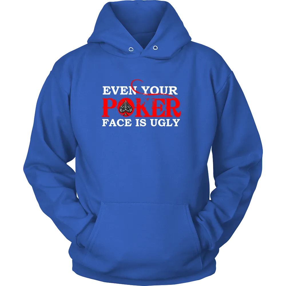 Even Your Poker Face Is Ugly - White Lettering- TShirts, Hoodies, Longsleeves