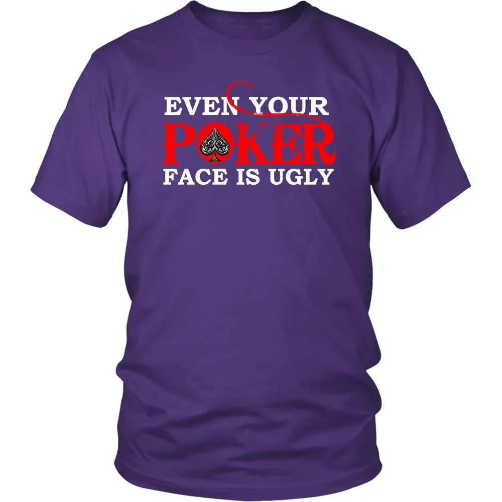 Even Your Poker Face Is Ugly - White Lettering- TShirts, Hoodies, Longsleeves