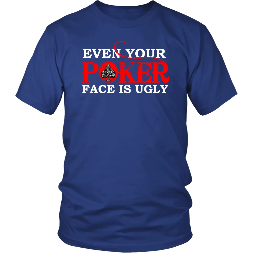 Even Your Poker Face Is Ugly - White Lettering- TShirts, Hoodies, Longsleeves