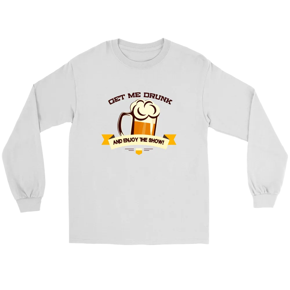 Get Me Drunk and Enjoy The Show - V2- T-Shirt