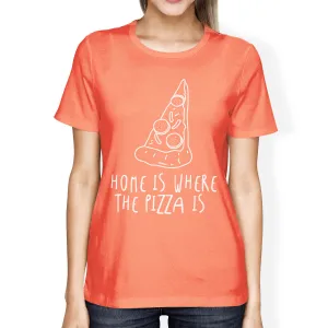 Home Where Pizza Is Woman Peach Shirt Funny Graphic T-shirt