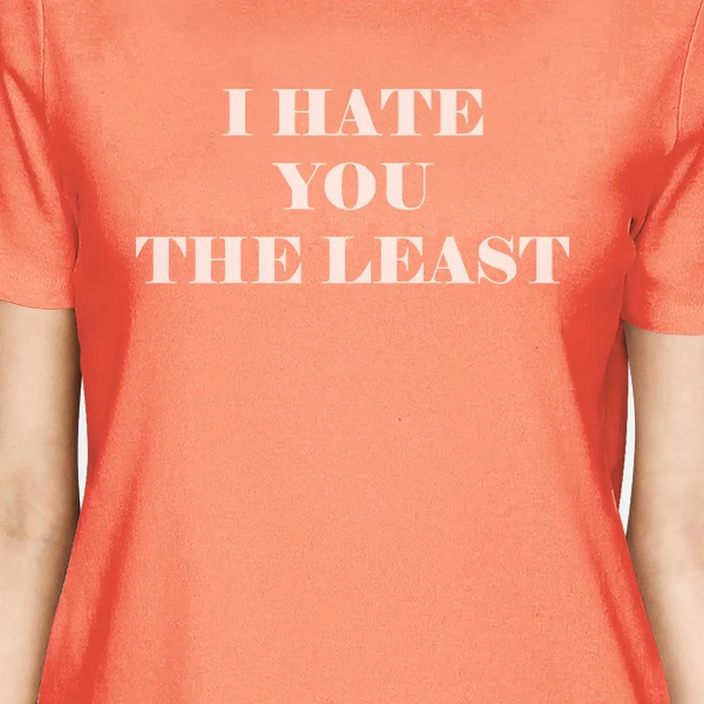 I Hate You The Least Womens Peach Casual Summer T Shirt Cute Design