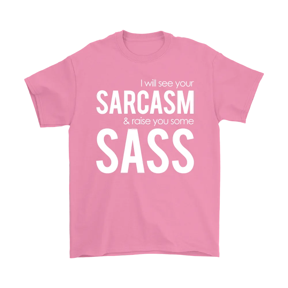 I will see Your Sarcasm & Raise you some Sass - White lettering T-Shirt