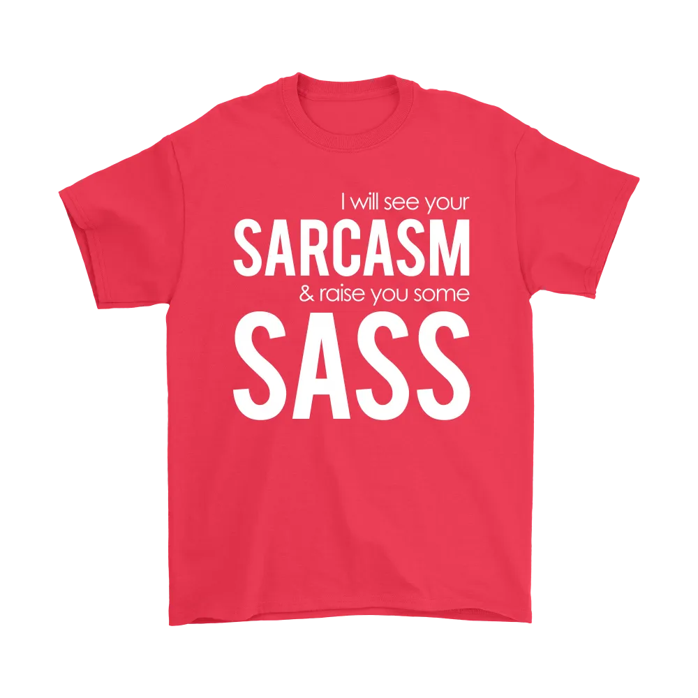 I will see Your Sarcasm & Raise you some Sass - White lettering T-Shirt