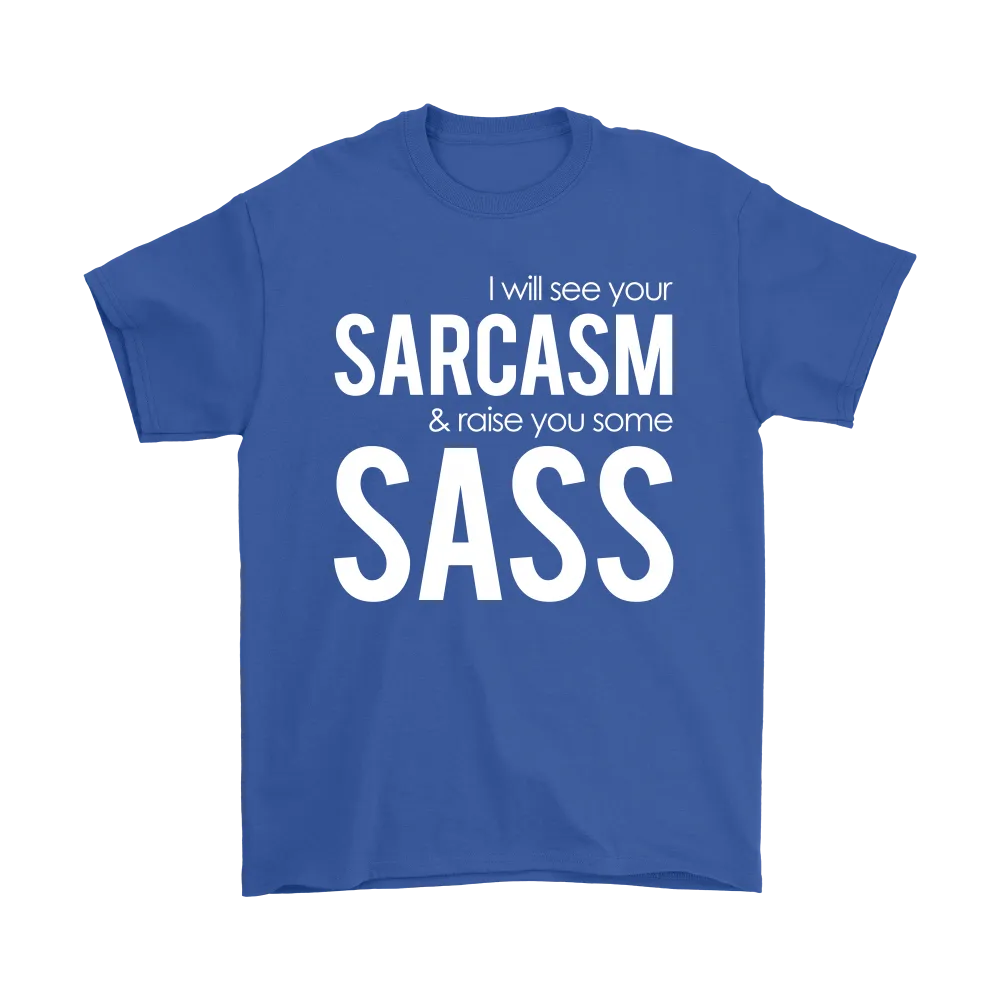 I will see Your Sarcasm & Raise you some Sass - White lettering T-Shirt