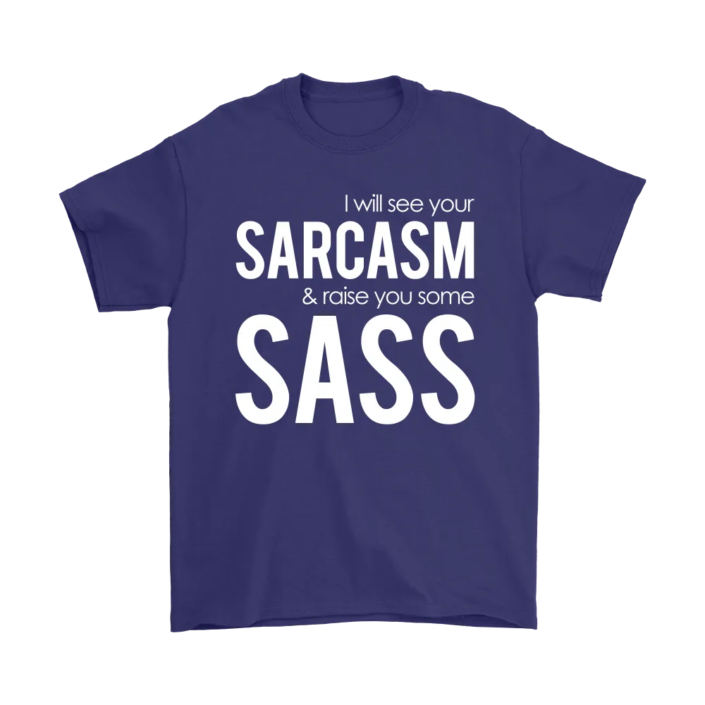 I will see Your Sarcasm & Raise you some Sass - White lettering T-Shirt