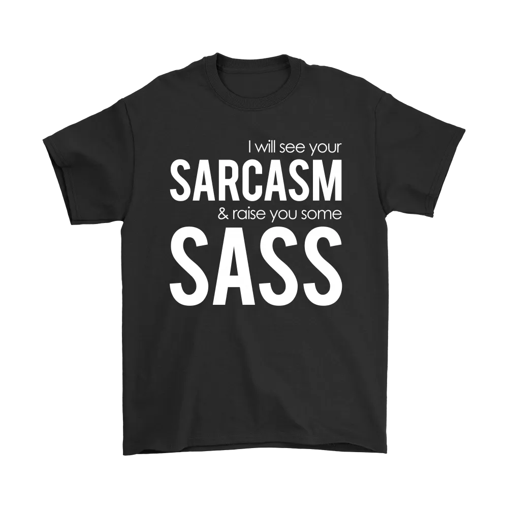 I will see Your Sarcasm & Raise you some Sass - White lettering T-Shirt