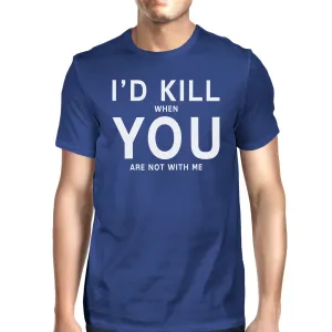 I'd Kill You Men's Blue T-shirt Funny Saying Birthday Gift Ideas