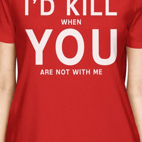 I'd Kill You Womens Red T-shirt Humorous Graphic Light-weight Shirt