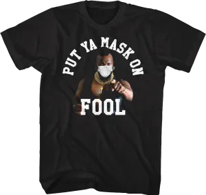 Put Ya Mask On Fool Mr. T Shirt