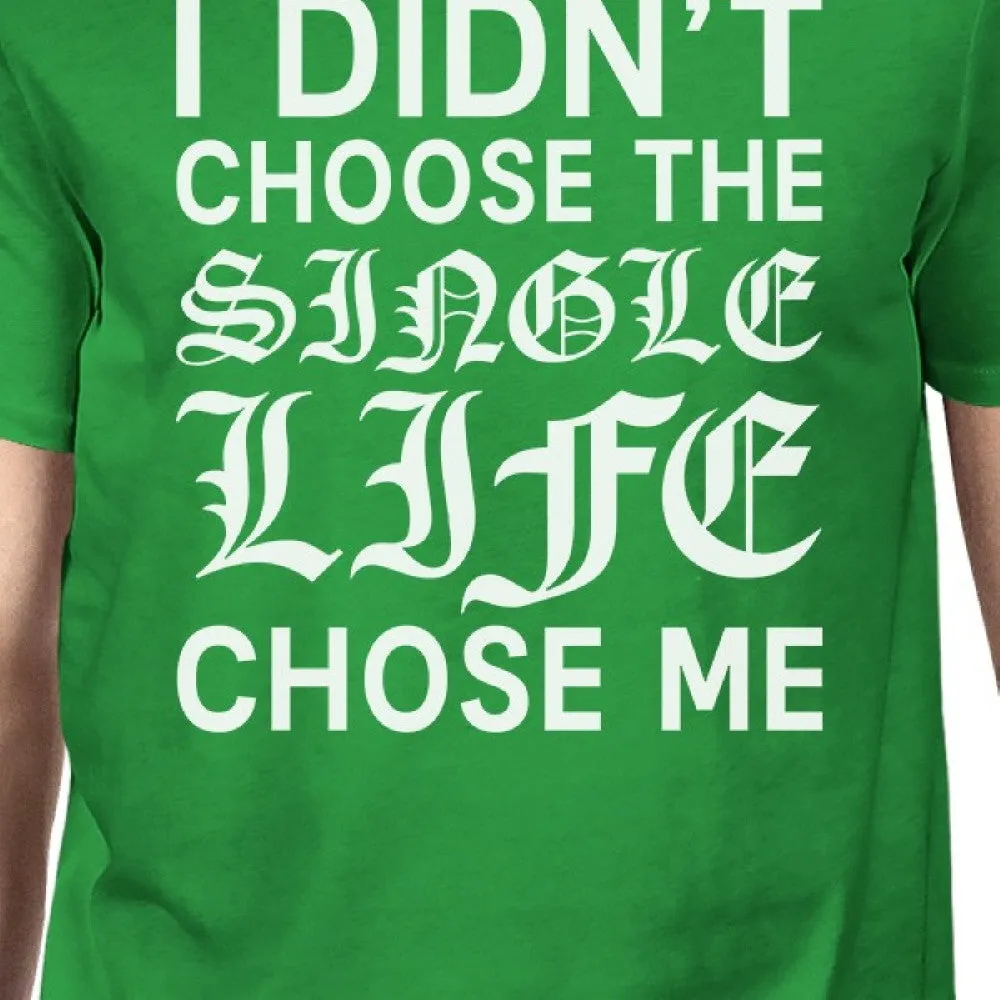 Single Life Chose Me Men's Kelly Green T-shirt Humorous Gift Ideas