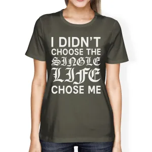 Single Life Chose Me Womens Dark Grey T-shirt Humorous Grphic Shirt