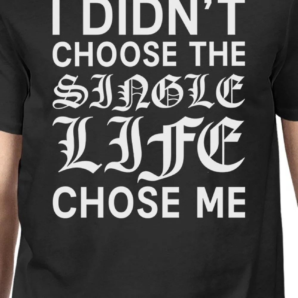 Single Life Chose Mens Black T-shirt Funny Quote For Single Friends