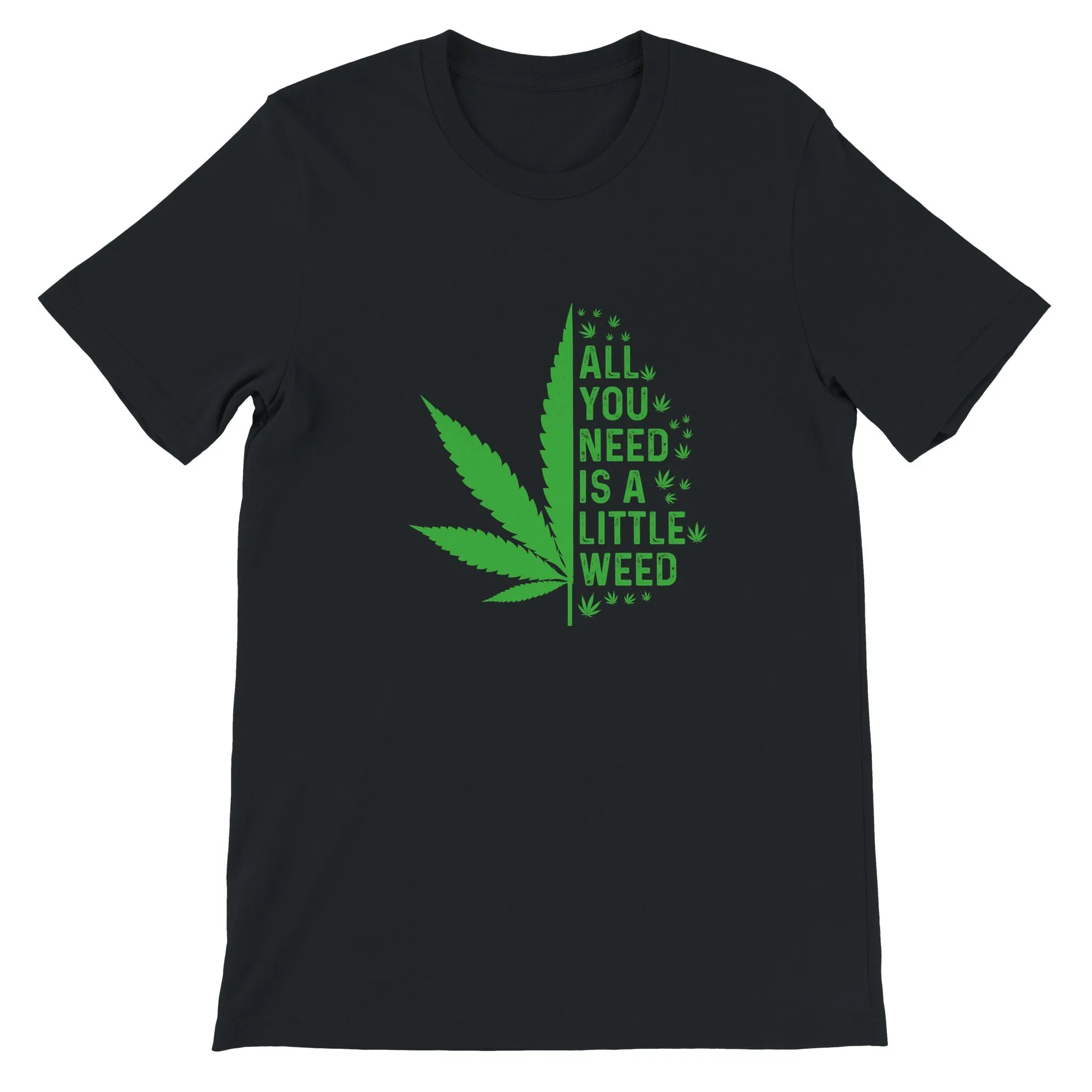 Weed T-shirt - All You Need Is A Little Weed - Premium Unisex Crewneck T-shirt