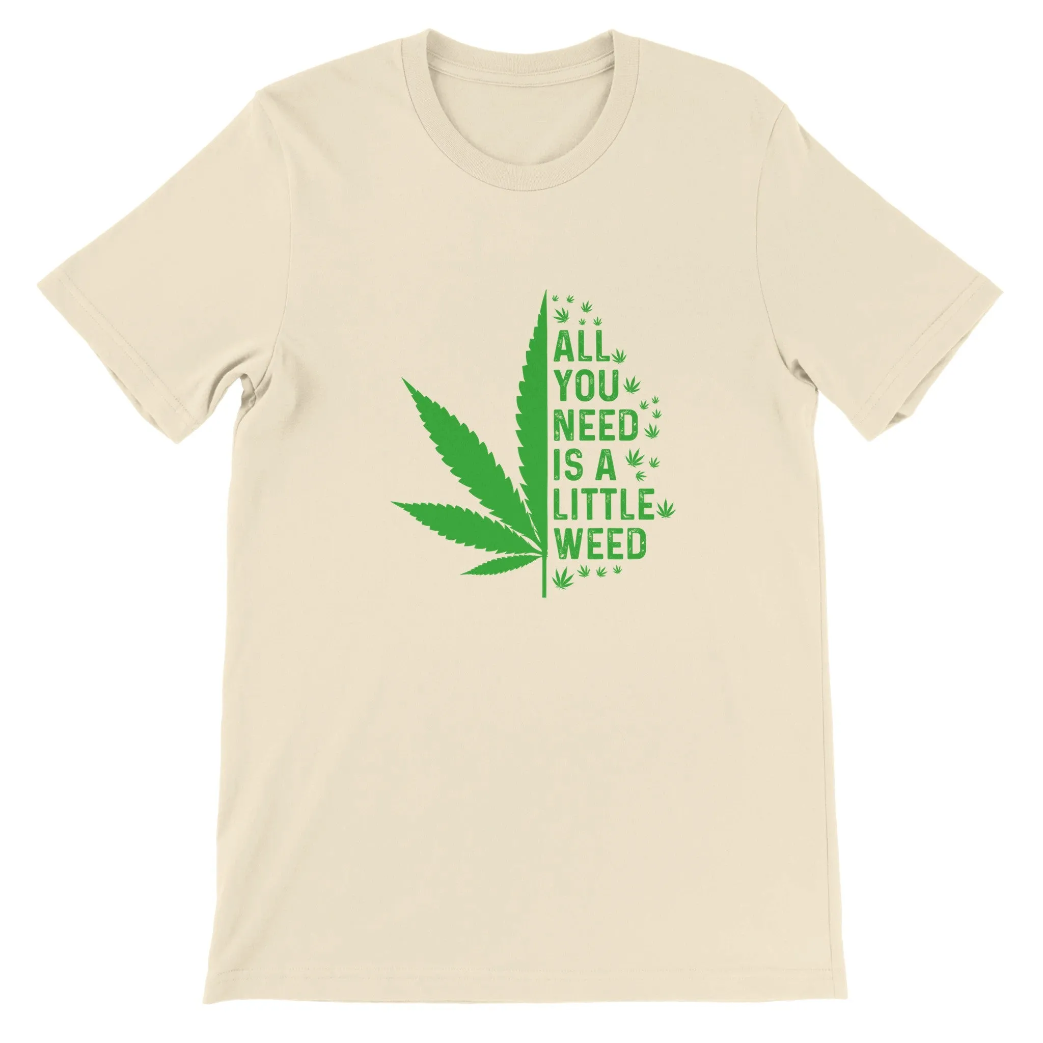 Weed T-shirt - All You Need Is A Little Weed - Premium Unisex Crewneck T-shirt