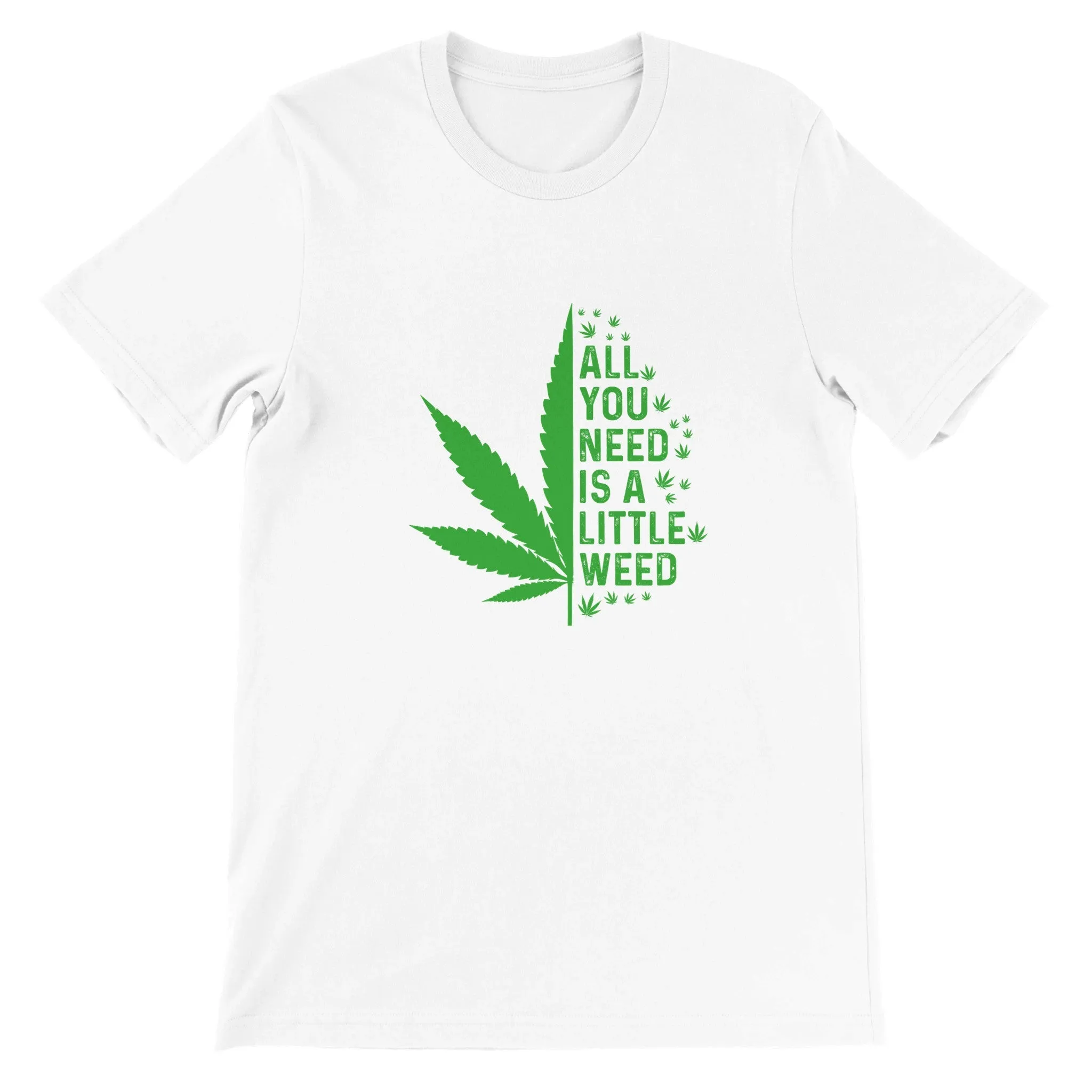 Weed T-shirt - All You Need Is A Little Weed - Premium Unisex Crewneck T-shirt